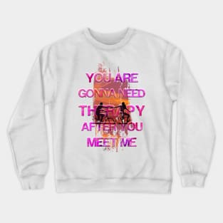 You Are Gonna Need Therapy After You Meet Me Crewneck Sweatshirt